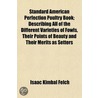 Standard American Perfection Poultry Book; Describing All Of The Different Varieties Of Fowls, Their Points Of Beauty And Their Merits As Setters door Isaac Kimbal Felch