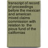 Transcript Of Record Of Proceedings Before The Mexican And American Mixed Claims Commission With Relation To  The Pious Fund Of The Californias door Onbekend
