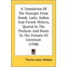 A Translation of the Passages from Greek, Latin, Italian and French Writers, Quoted in the Prefaces and Notes to the Pursuits of Literature (1798) door Thomas James Mathias