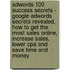 Adwords 100 Success Secrets - Google Adwords Secrets Revealed, How To Get The Most Sales Online, Increase Sales, Lower Cpa And Save Time And Money