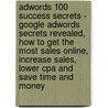 Adwords 100 Success Secrets - Google Adwords Secrets Revealed, How To Get The Most Sales Online, Increase Sales, Lower Cpa And Save Time And Money door Daniel Harris