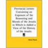 Provincial Letters Containing An Exposure Of The Reasoning And Morals Of The Jesuits To Which Is Added A View Of The History Of The Jesuits (1828) door Blaise Pascal