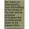 The History of Freemasonry; From the Building of the House of the Lord, and Its Progress Throughout the Civilized World, Down to the Present Time. door James William S. Mitchell