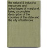 The Natural & Industrial Resources And Advantages Of Maryland, Being A Complete Description Of The Counties Of The State And The City Of Baltimore door John Thomas Scharf
