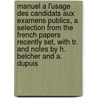 Manuel A L'Usage Des Candidats Aux Examens Publics, A Selection From The French Papers Recently Set, With Tr. And Notes By H. Belcher And A. Dupuis door Manuel
