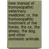 New Manual of Homoeopathic Veterinary Medicine; Or, the Homoeopathic Treatment of the Horse, the Ox, the Sheep, the Dog, and Other Domestic Animals