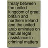Treaty Between The United Kingdom Of Great Britain And Northern Ireland And The United Arab Emirates On Mutual Legal Assistance In Criminal Matters door Great Britain: Foreign and Commonwealth Office