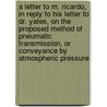 A Letter To M. Ricardo, In Reply To His Letter To Dr. Yates, On The Proposed Method Of Pneumatic Transmission, Or Conveyance By Atmospheric Pressure door John Vallance