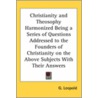 Christianity And Theosophy Harmonized Being A Series Of Questions Addressed To The Founders Of Christianity On The Above Subjects With Their Answers door Onbekend