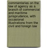 Commentaries On The Law Of Agency As A Branch Of Commercial And Maritime Jurisprudence, With Occasional Illustrations From The Civil And Foreign Law door Joseph Story