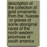 Description Of The Collection Of Gold Ornaments From The  Huacas  Or Graves Of Some Aboriginal Races Of The North Western Provinces Of South America door Bryce M'Murdo Wright
