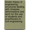 Kinetic Theory Of Engineering Structures Dealing With Stresses, Deformations And Work For The Use Of Students And Practitioners In Civil Engineering by David Albert Molitor
