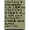 School Laws Of Iowa From The Code Of 1897, The Supplement To The Code Of 1907, And The Acts Of The Thirty-Third And Thirty-Fourth General Assemblies door Iowa