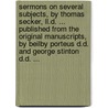 Sermons On Several Subjects, By Thomas Secker, Ll.D. ... Published From The Original Manuscripts, By Beilby Porteus D.D. And George Stinton D.D. ... door Onbekend