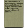 The Christian Hero: An Argument Proving That No Principles But Those Of Religion Are Sufficient To Make A Great Man. Second Edition, With Additions. door Onbekend