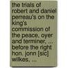 The Trials Of Robert And Daniel Perreau's On The King's Commission Of The Peace, Oyer And Terminer, ... Before The Right Hon. Jonn [Sic] Wilkes, ... door Onbekend