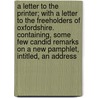 A Letter To The Printer; With A Letter To The Freeholders Of Oxfordshire. Containing, Some Few Candid Remarks On A New Pamphlet, Intitled, An Address door Onbekend
