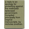 A Reply To An Apology For Protesting Against The Methodist Episcopal Government. Compiled Principally From Original Manuscripts. By Nicholas Snethen. door Onbekend