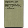 A Short Account Of The Institution, Rules, And Proceedings Of The Cork Society, For The Relief And Discharge Of Persons Confined For Small Debts. ... door See Notes Multiple Contributors