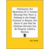 Christianity Not Mysterious or a Treatise Showing That There Is Nothing in the Gospel Contrary to Reason, Nor Above It and That No Christian Doctrine