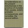 Considerations On The Present Disturbances In The Province Of Munster, Their Causes, Extent, Probable Consequences, And Remedies. The Second Edition. door Onbekend