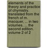 Elements Of The Theory And Practice Of Chymistry. Translated From The French Of M. Macquer, ... In Two Volumes. ... The Second Edition. Volume 2 Of 2 door Onbekend