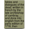 Fables And Dialogues Of The Dead. Written In French By The Late Archbishop Of Cambray, ... And Done Into English From The Paris Edition Of 1718, Then door Onbekend