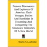 Famous Discoverers And Explorers Of America: Their Voyages, Battles And Hardships In Traversing And Conquering The Unknown Territories Of A New World door Charles Haven Ladd Johnston
