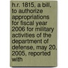 H.R. 1815, a Bill, to Authorize Appropriations for Fiscal Year 2006 for Military Activities of the Department of Defense, May 20, 2005, Reported with by Unknown