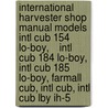 International Harvester Shop Manual Models Intl Cub 154 Lo-Boy,    Intl Cub 184 Lo-Boy, Intl Cub 185 Lo-Boy, Farmall Cub, Intl Cub, Intl Cub Lby Ih-5 door Onbekend