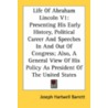 Life Of Abraham Lincoln V1: Presenting His Early History, Political Career And Speeches In And Out Of Congress; Also, A General View Of His Policy As door Joseph Hartwell Barrett