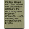 Medical Essays And Observations, With Disquisitions Relating To The Nervous System. By James Johnstone, ... And, An Essay On Mineral Poisons, By John door Onbekend