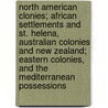 North American Clonies; African Settlements And St. Helena, Australian Colonies And New Zealand; Eastern Colonies, And The Mediterranean Possessions door Onbekend
