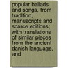 Popular Ballads And Songs, From Tradition, Manuscripts And Scarce Editions; With Translations Of Similar Pieces From The Ancient Danish Language, And by Robert Jamieson
