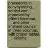Precedents In Conveyancing, Settled And Approved By Gilbert Horsman, ... And Other Eminent Counsel. In Three Volumes, With Proper Tables. ...  Volume by Unknown