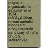 Religious Organizations Established In 1974: Raã¯Â¿Â½Lism, Roman Catholic Diocese Of Arlington, Circle Sanctuary, Christ's Church, Jacksonville door Onbekend