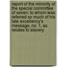 Report Of The Minority Of The Special Committee Of Seven: To Whom Was Referred So Much Of His Late Excellency's Message, No. 1, As Relates To Slavery door Onbekend
