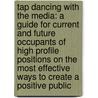 Tap Dancing With The Media: A Guide For Current And Future Occupants Of High Profile Positions On The Most Effective Ways To Create A Positive Public by Spero Canton