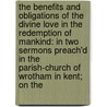The Benefits And Obligations Of The Divine Love In The Redemption Of Mankind: In Two Sermons Preach'd In The Parish-Church Of Wrotham In Kent; On The door Onbekend