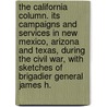 The California Column. Its Campaigns And Services In New Mexico, Arizona And Texas, During The Civil War, With Sketches Of Brigadier General James H. door Onbekend