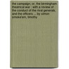 The Campaign; Or, The Birmingham Theatrical War : With A Review Of The Conduct Of The Rival Generals, And The Officers ... By Simon Smoke'Em, Timothy by Unknown