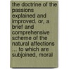 The Doctrine Of The Passions Explained And Improved. Or, A Brief And Comprehensive Scheme Of The Natural Affections ... To Which Are Subjoined, Moral door Onbekend
