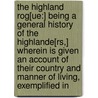 The Highland Rog[Ue:] Being A General History Of The Highlande[Rs,] Wherein Is Given An Account Of Their Country And Manner Of Living, Exemplified In door Onbekend