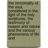 The Immortality of the Soul, Considered in the Light of the Holy Scriptures, the Testimony of Reason and Nature and the Various Phenomena of Life and door Hiram Mattison