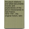 The Jesuit Relations And Allied Documents: Travels And Explorations Of The Jesuit Missionaries In New France, 1610-1791 ; The Original French, Latin door Onbekend