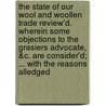 The State Of Our Wool And Woollen Trade Review'd. Wherein Some Objections To The Grasiers Advocate, &C. Are Consider'd; ... With The Reasons Alledged door See Notes Multiple Contributors