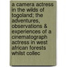 A Camera Actress In The Wilds Of Togoland; The Adventures, Observations & Experiences Of A Cinematograph Actress In West African Forests Whilst Collec door Onbekend
