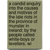 A Candid Enquiry Into The Causes And Motives Of The Late Riots In The Province Of Munster In Ireland; By The People Called White-Boys Or Levellers. Wi door Onbekend