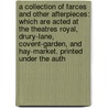 A Collection Of Farces And Other Afterpieces: Which Are Acted At The Theatres Royal, Drury-Lane, Covent-Garden, And Hay-Market. Printed Under The Auth door Elizabeth Inchbald
