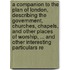 A Companion To The Plan Of London, Describing The Government, Churches, Chapels, And Other Places Of Worship, ... And Other Interesting Particulars Re